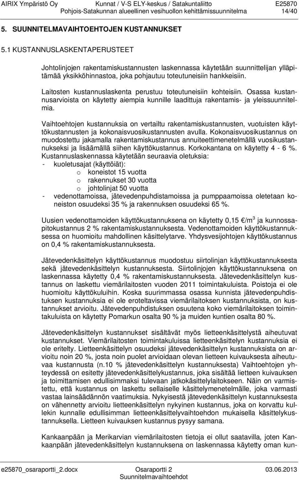 Laitosten kustannuslaskenta perustuu toteutuneisiin kohteisiin. Osassa kustannusarvioista on käytetty aiempia kunnille laadittuja rakentamis- ja yleissuunnitelmia.