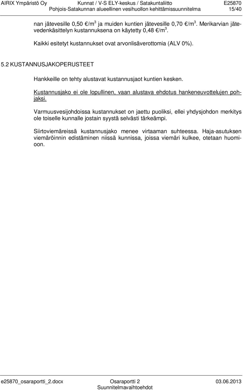 2 KUSTANNUSJAKOPERUSTEET Hankkeille on tehty alustavat kustannusjaot kuntien kesken. Kustannusjako ei ole lopullinen, vaan alustava ehdotus hankeneuvottelujen pohjaksi.