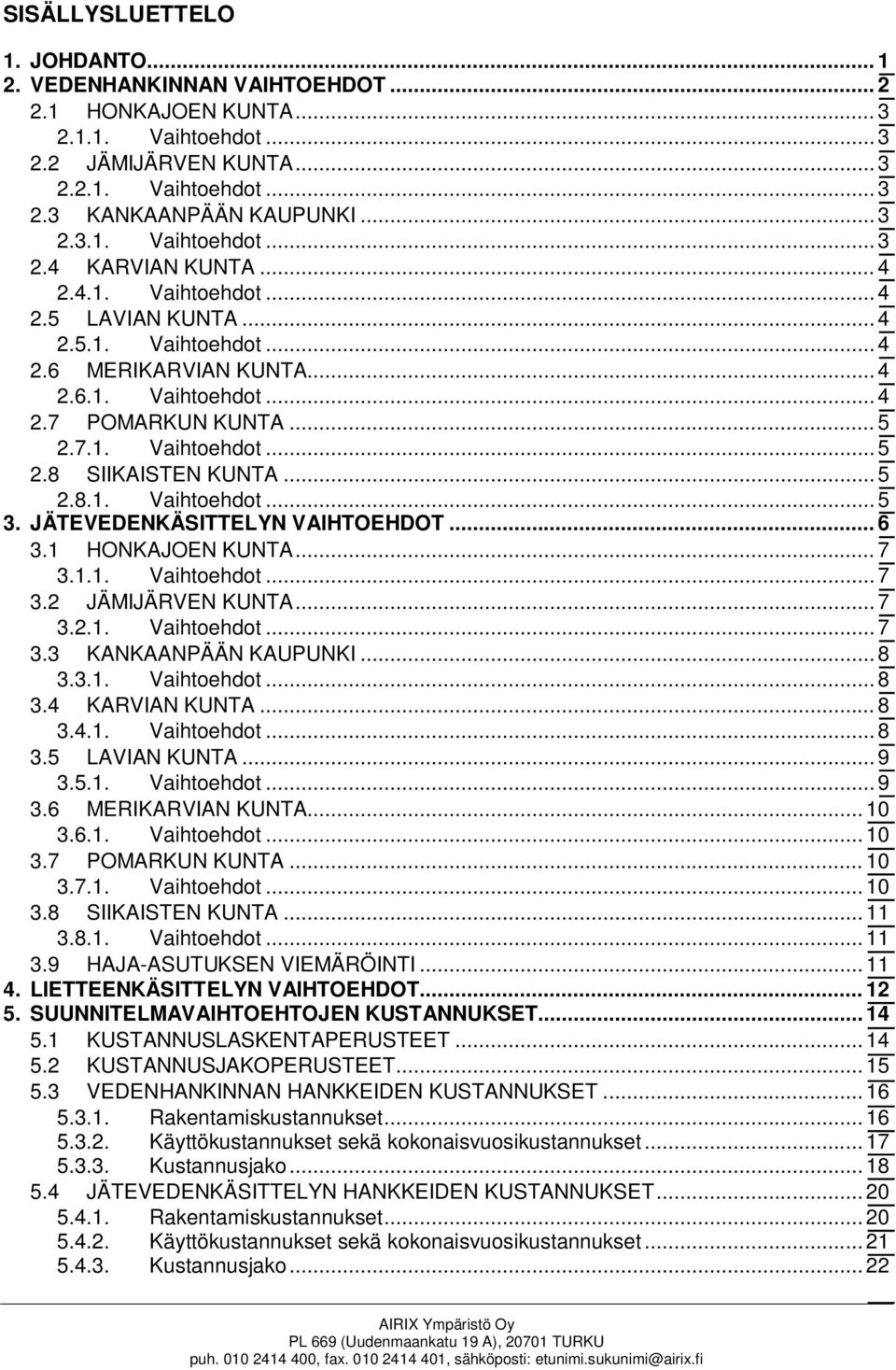 JÄTEVEDENKÄSITTELYN VAIHTOEHDOT... 6 3.1 HONKAJOEN KUNTA... 7 3.1.1. Vaihtoehdot... 7 3.2 JÄMIJÄRVEN KUNTA... 7 3.2.1. Vaihtoehdot... 7 3.3 KANKAANPÄÄN KAUPUNKI... 8 3.3.1. Vaihtoehdot... 8 3.4 KARVIAN KUNTA.