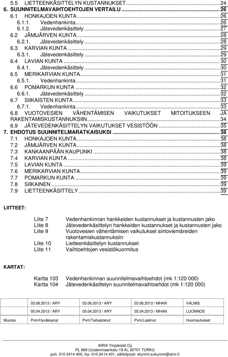 .. 32 6.6.1. Jätevedenkäsittely... 32 6.7 SIIKAISTEN KUNTA... 33 6.7.1. Vedenhankinta... 33 6.8 VUOTOVESIEN VÄHENTÄMISEN VAIKUTUKSET MITOITUKSEEN JA RAKENTAMISKUSTANNUKSIIN... 34 6.