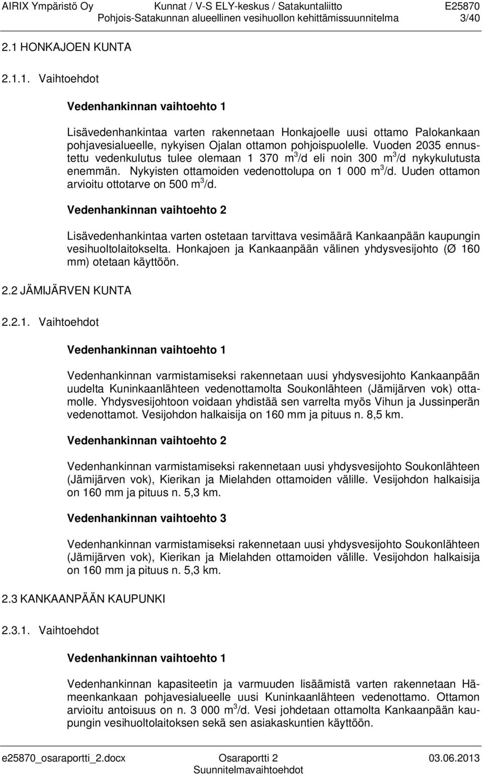 Vuoden 2035 ennustettu vedenkulutus tulee olemaan 1 370 m 3 /d eli noin 300 m 3 /d nykykulutusta enemmän. Nykyisten ottamoiden vedenottolupa on 1 000 m 3 /d.