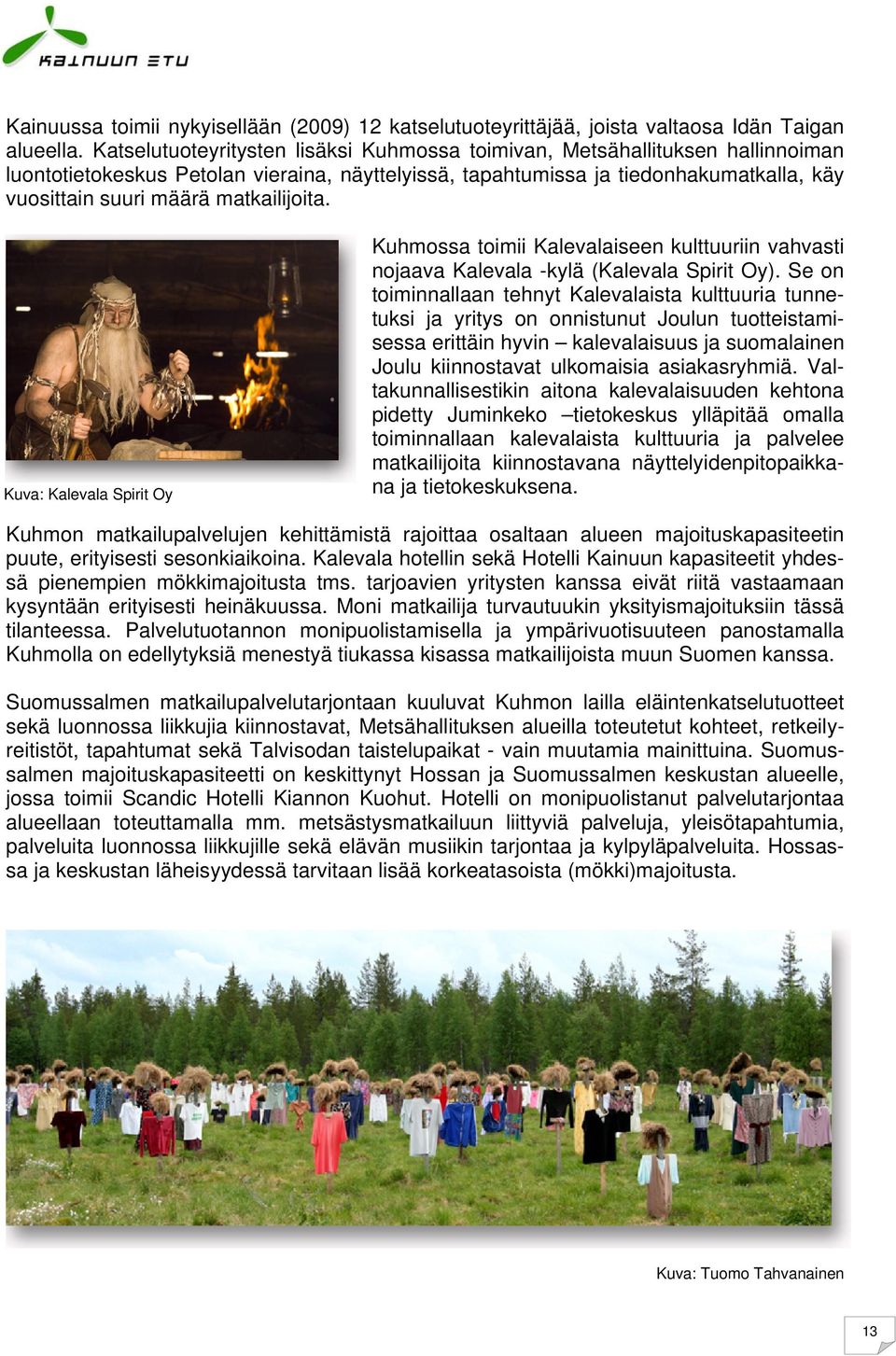 matkailijoita. Kuva: Kalevala Spirit Oy Kuhmossa toimii Kalevalaiseen kulttuuriin vahvasti nojaava Kalevala -kylä (Kalevala Spirit Oy).