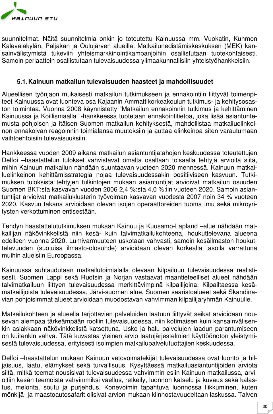Samoin periaattein osallistutaan tulevaisuudessa ylimaakunnallisiin yhteistyöhankkeisiin. 5.1.