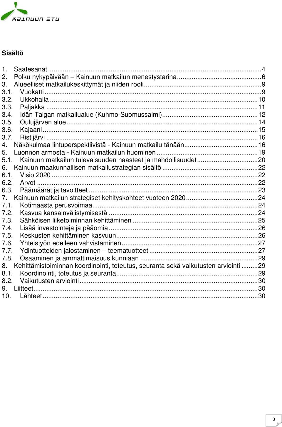 Luonnon armosta - Kainuun matkailun huominen... 19 5.1. Kainuun matkailun tulevaisuuden haasteet ja mahdollisuudet... 20 6. Kainuun maakunnallisen matkailustrategian sisältö... 22 6.1. Visio 2020.