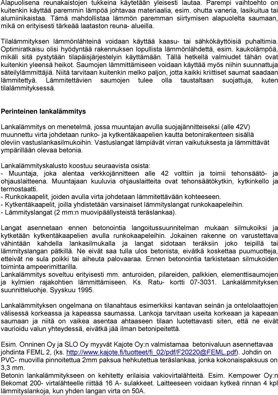 Tilalämmityksen lämmönlähteinä voidaan käyttää kaasu- tai sähkökäyttöisiä puhaltimia. Optimiratkaisu olisi hyödyntää rakennuksen lopullista lämmönlähdettä, esim.