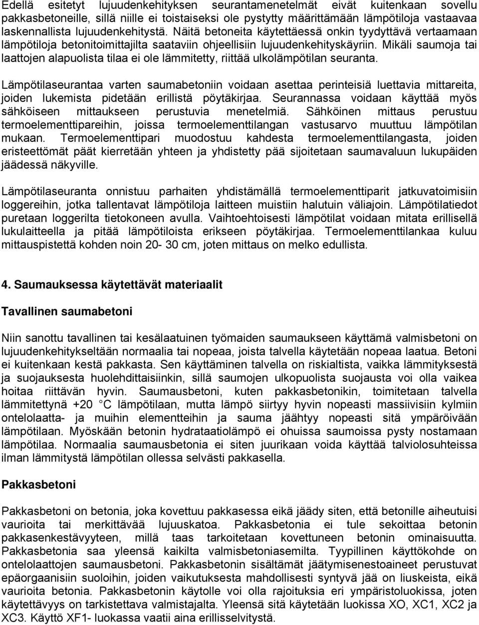 Mikäli saumoja tai laattojen alapuolista tilaa ei ole lämmitetty, riittää ulkolämpötilan seuranta.