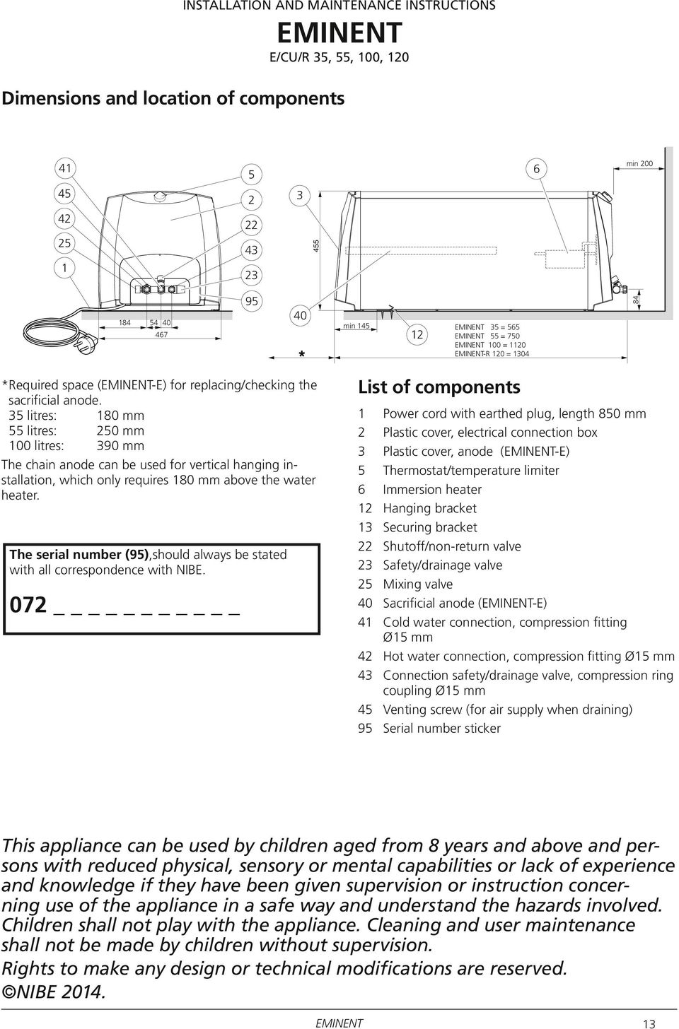 35 litres: 180 mm 55 litres: 250 mm 100 litres: 390 mm 5 The chain anode can be used for vertical hanging installation, 45 which only requires 180 mm above the water heater.