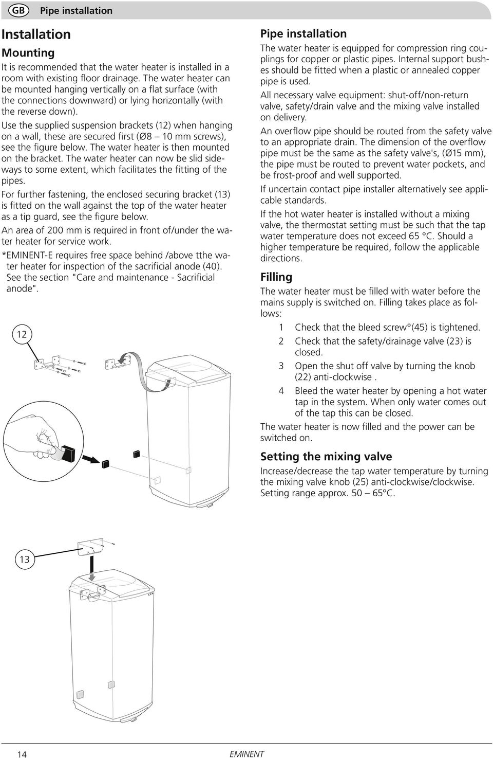 Use the supplied suspension brackets (12) when hanging on a wall, these are secured first (Ø8 10 mm screws), see the figure below. The water heater is then mounted on the bracket.