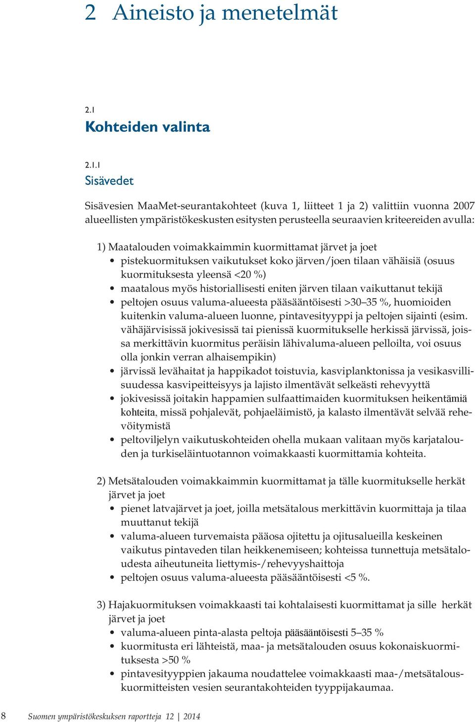 1 Sisävedet Sisävesien MaaMet-seurantakohteet (kuva 1, liitteet 1 ja 2) valittiin vuonna 2007 alueellisten ympäristökeskusten esitysten perusteella seuraavien kriteereiden avulla: 1) Maatalouden