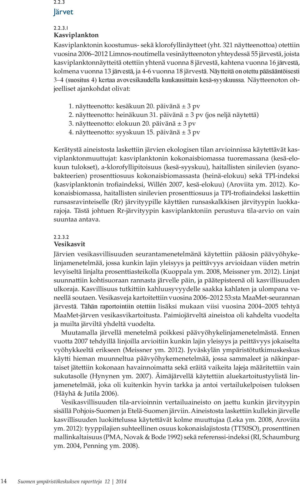 kolmena vuonna 13 järvestä, ja 4-6 vuonna 18 järvestä. Näytteitä on otettu pääsääntöisesti 3 4 (suositus 4) kertaa avovesikaudella kuukausittain kesä-syyskuussa.