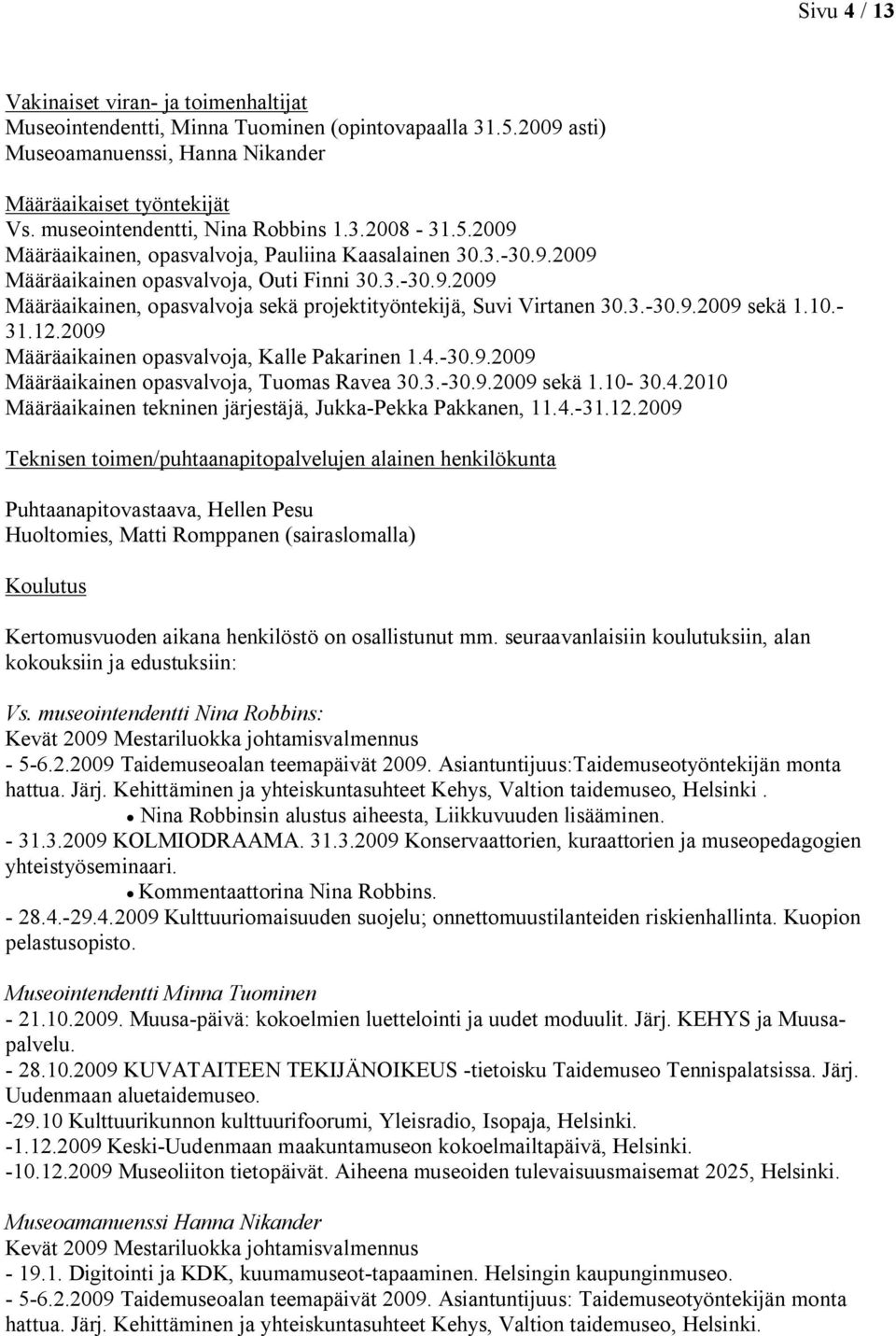 3.-30.9.2009 sekä 1.10.- 31.12.2009 Määräaikainen opasvalvoja, Kalle Pakarinen 1.4.-30.9.2009 Määräaikainen opasvalvoja, Tuomas Ravea 30.3.-30.9.2009 sekä 1.10-30.4.2010 Määräaikainen tekninen järjestäjä, Jukka-Pekka Pakkanen, 11.