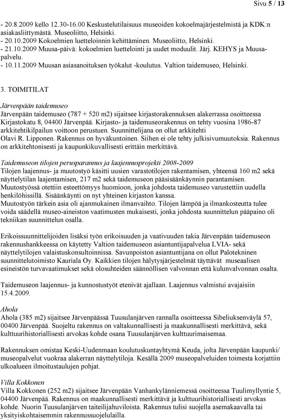 Valtion taidemuseo, Helsinki. 3. TOIMITILAT Järvenpään taidemuseo Järvenpään taidemuseo (787 + 520 m2) sijaitsee kirjastorakennuksen alakerrassa osoitteessa Kirjastokatu 8, 04400 Järvenpää.