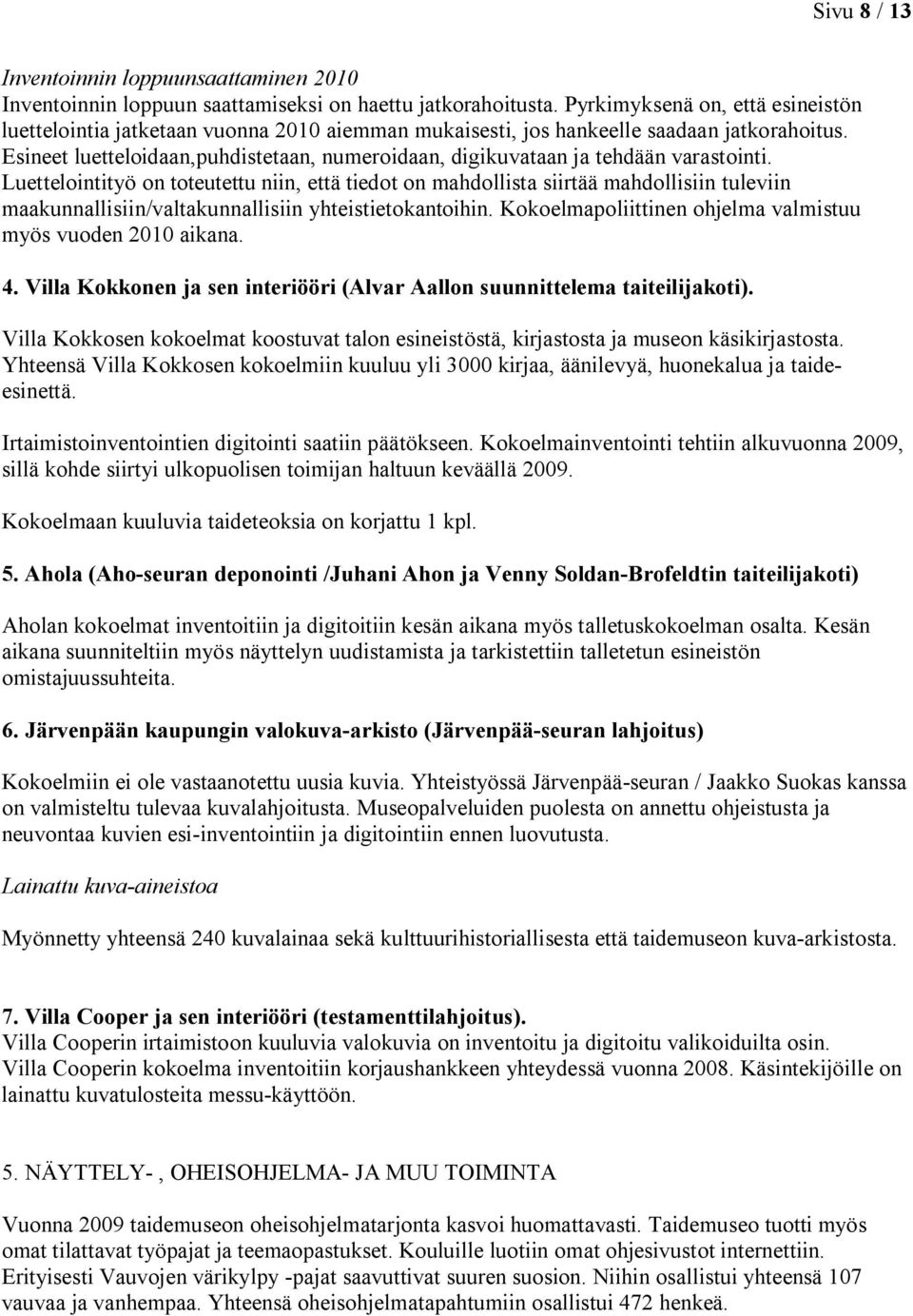 Esineet luetteloidaan,puhdistetaan, numeroidaan, digikuvataan ja tehdään varastointi.