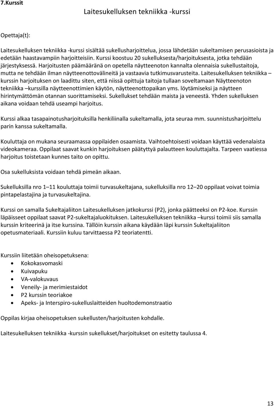 Harjoitusten päämääränä on opetella näytteenoton kannalta olennaisia sukellustaitoja, mutta ne tehdään ilman näytteenottovälineitä ja vastaavia tutkimusvarusteita.