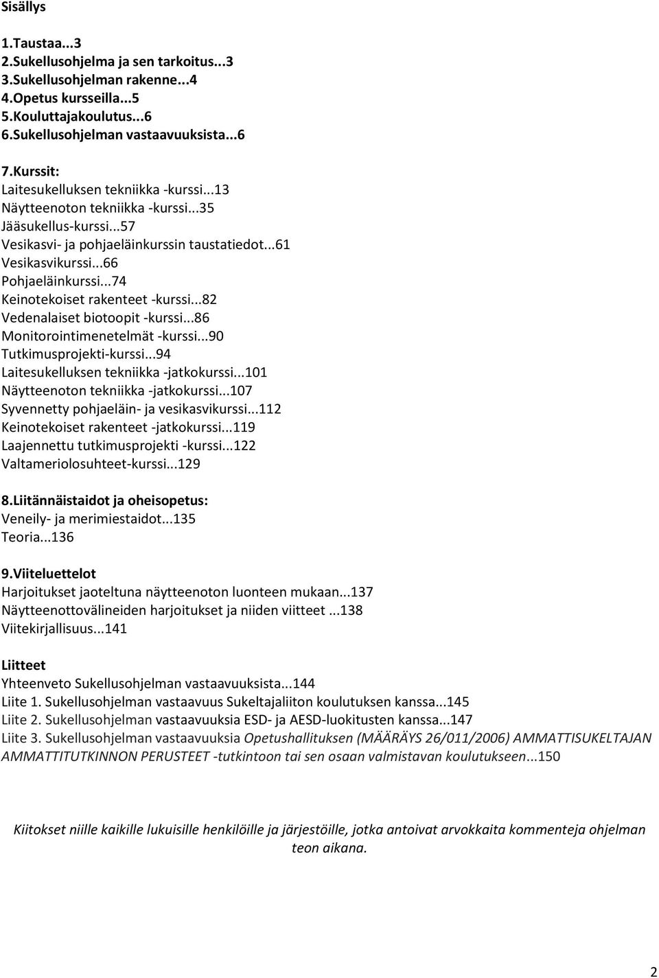 ..74 Keinotekoiset rakenteet -kurssi...82 Vedenalaiset biotoopit -kurssi...86 Monitorointimenetelmät -kurssi...90 Tutkimusprojekti-kurssi...94 Laitesukelluksen tekniikka -jatkokurssi.