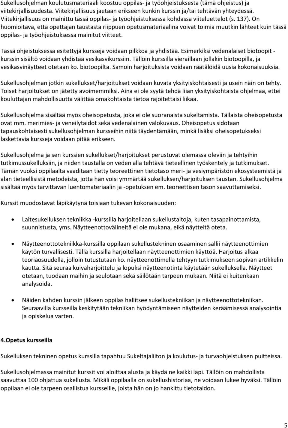 On huomioitava, että opettajan taustasta riippuen opetusmateriaalina voivat toimia muutkin lähteet kuin tässä oppilas- ja työohjeistuksessa mainitut viitteet.