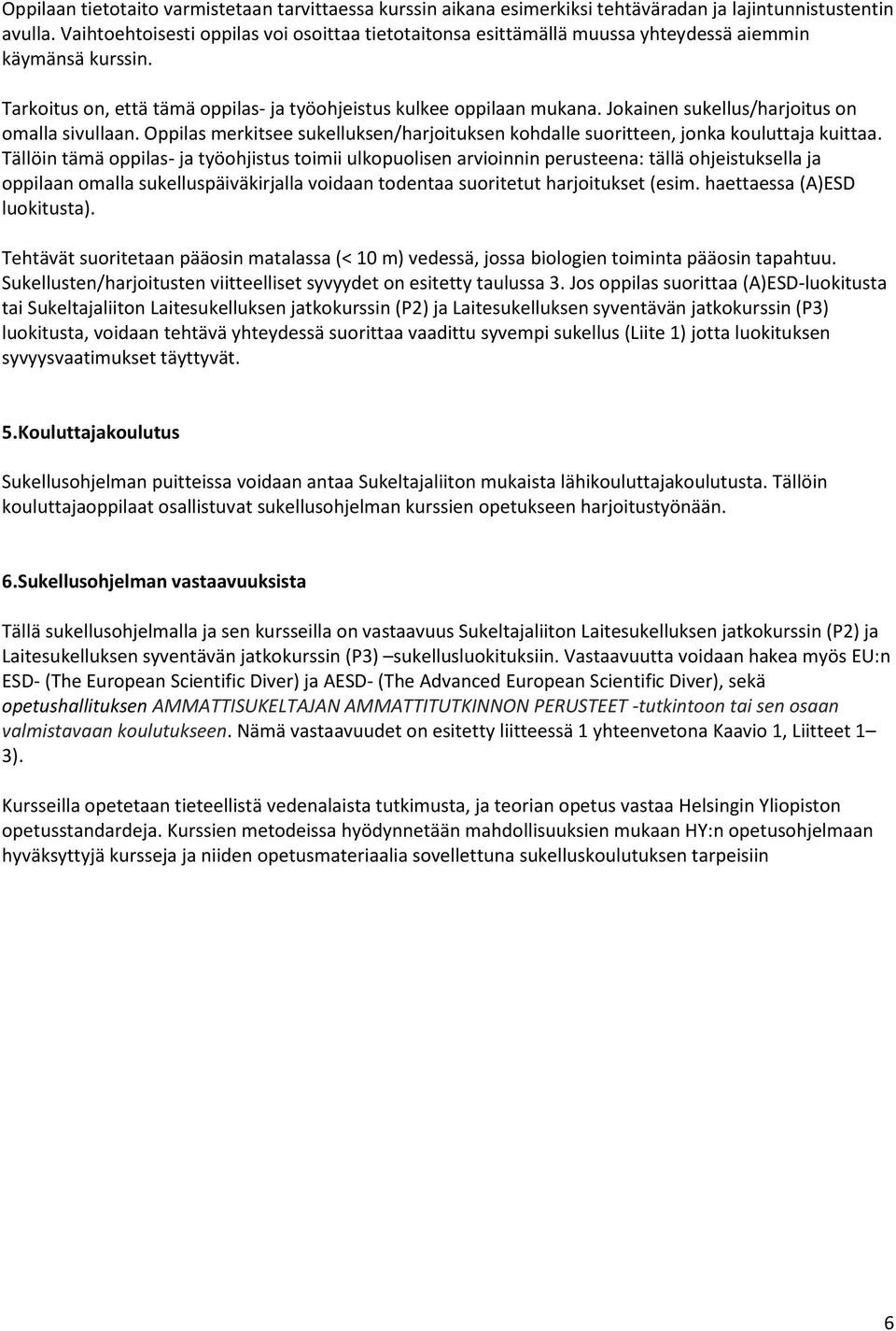 Jokainen sukellus/harjoitus on omalla sivullaan. Oppilas merkitsee sukelluksen/harjoituksen kohdalle suoritteen, jonka kouluttaja kuittaa.