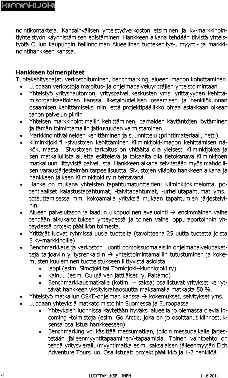 Hankkeen toimenpiteet Tuotekehityspajat, verkostoituminen, benchmarking, alueen imagon kohottaminen Luodaan verkostoja majoitus- ja ohjelmapalveluyrittäjien yhteistoimintaan Yhteistyö yrityshautomon,