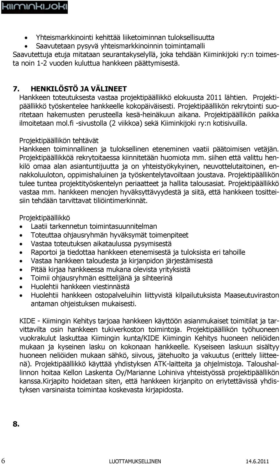 Projektipäällikkö työskentelee hankkeelle kokopäiväisesti. Projektipäällikön rekrytointi suoritetaan hakemusten perusteella kesä-heinäkuun aikana. Projektipäällikön paikka ilmoitetaan mol.