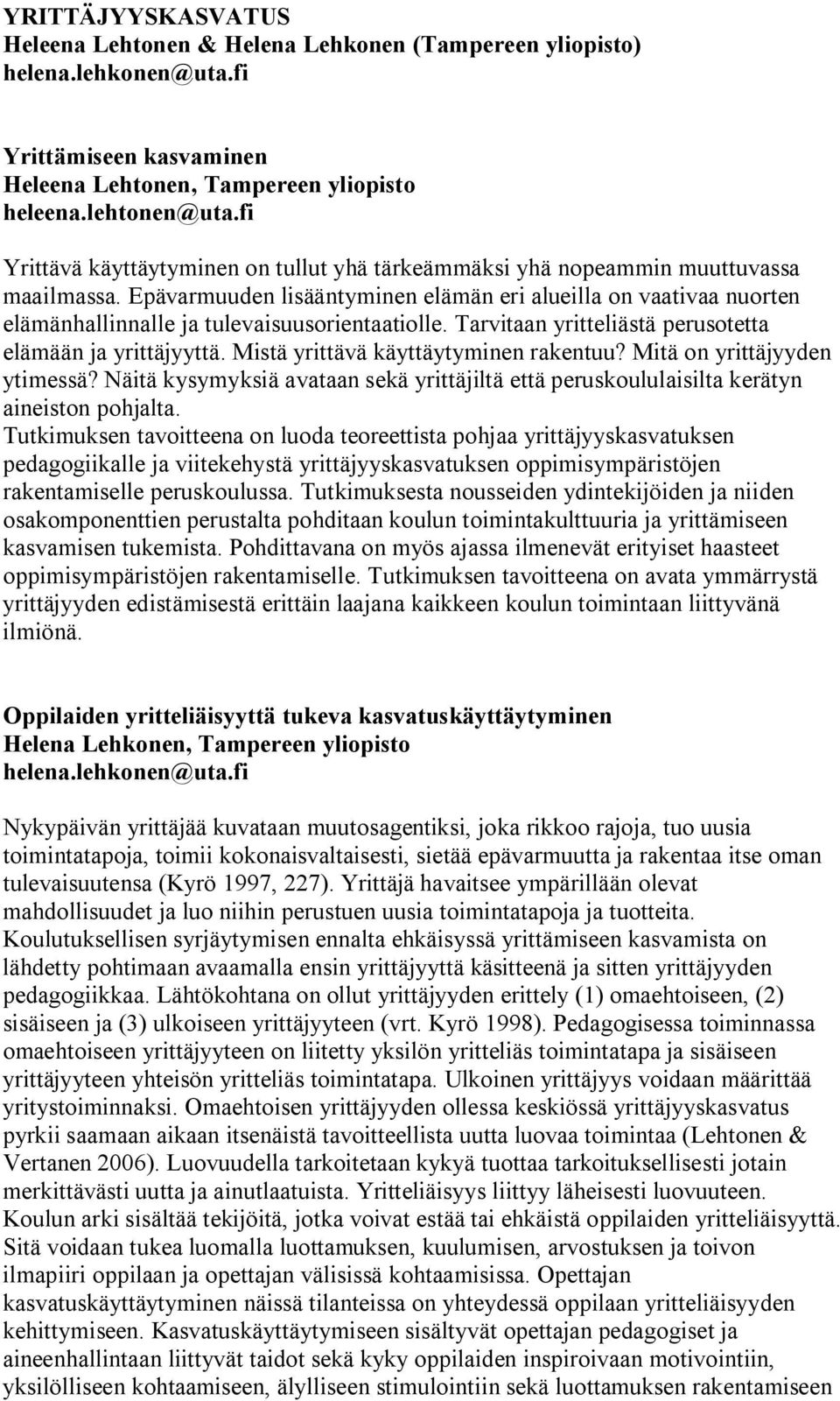Epävarmuuden lisääntyminen elämän eri alueilla on vaativaa nuorten elämänhallinnalle ja tulevaisuusorientaatiolle. Tarvitaan yritteliästä perusotetta elämään ja yrittäjyyttä.