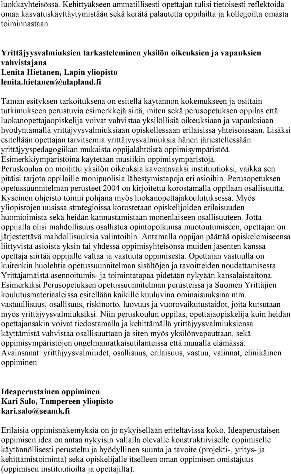 fi Tämän esityksen tarkoituksena on esitellä käytännön kokemukseen ja osittain tutkimukseen perustuvia esimerkkejä siitä, miten sekä perusopetuksen oppilas että luokanopettajaopiskelija voivat
