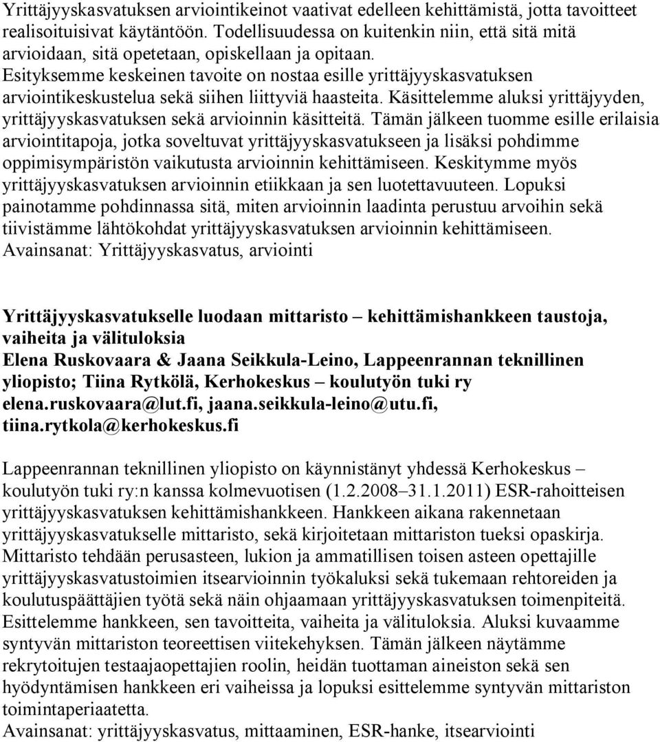Esityksemme keskeinen tavoite on nostaa esille yrittäjyyskasvatuksen arviointikeskustelua sekä siihen liittyviä haasteita.