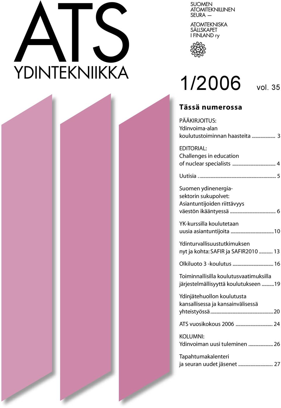 .. 10 Ydinturvallisuustutkimuksen nyt ja kohta: SAFIR ja SAFIR2010... 13 Olkiluoto 3 -koulutus.