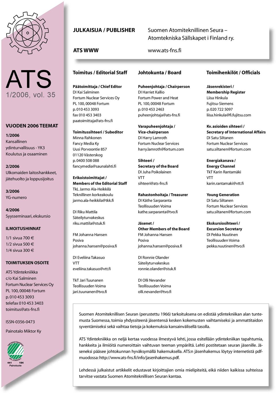 ILMOITUSHINNAT 1/1 sivua 700 1/2 sivua 500 1/4 sivua 300 TOIMITUKSEN OSOITE ATS Ydintekniikka c/o Kai Salminen Fortum Nuclear Services Oy PL 100, 00048 Fortum p.