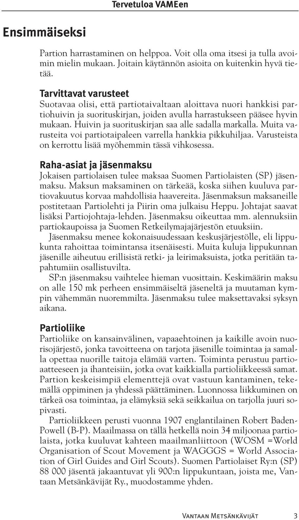 Huivin ja suorituskirjan saa alle sadalla markalla. Muita varusteita voi partiotaipaleen varrella hankkia pikkuhiljaa. Varusteista on kerrottu lisää myöhemmin tässä vihkosessa.