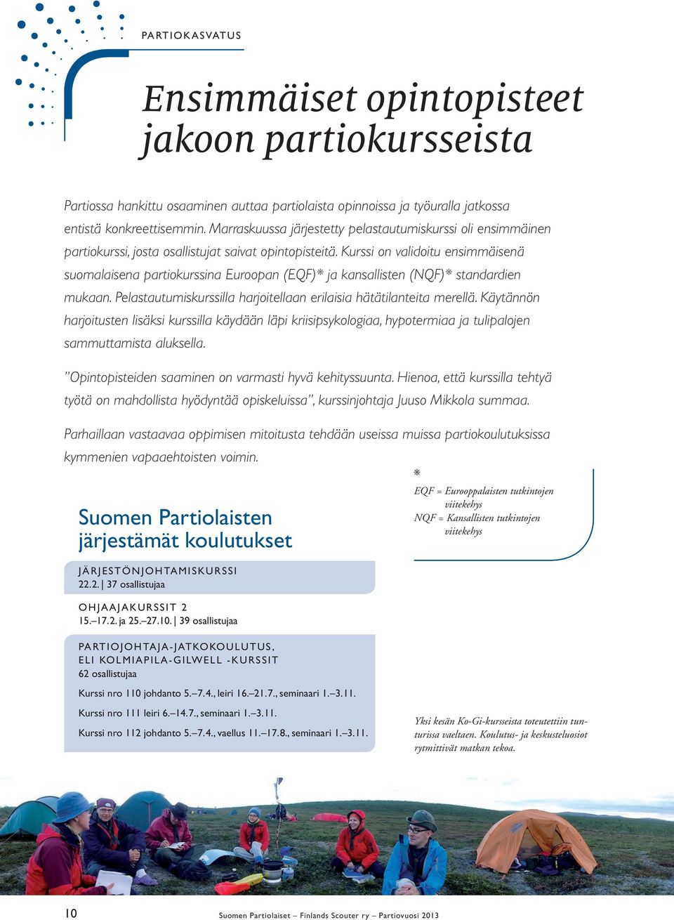 Kurssi on validoitu ensimmäisenä suomalaisena partiokurssina Euroopan (EQF)* ja kansallisten (NQF)* standardien mukaan. Pelastautumiskurssilla harjoitellaan erilaisia hätätilanteita merellä.