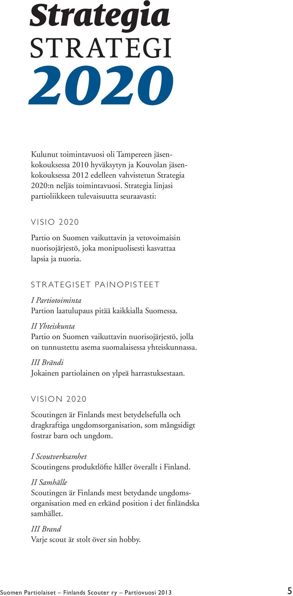 STRATEGISET PAINOPISTEET I Partiotoiminta Partion laatulupaus pitää kaikkialla Suomessa.