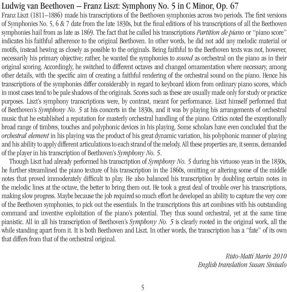 The fact that he called his transcriptions Partition de piano or piano score indicates his faithful adherence to the original Beethoven.