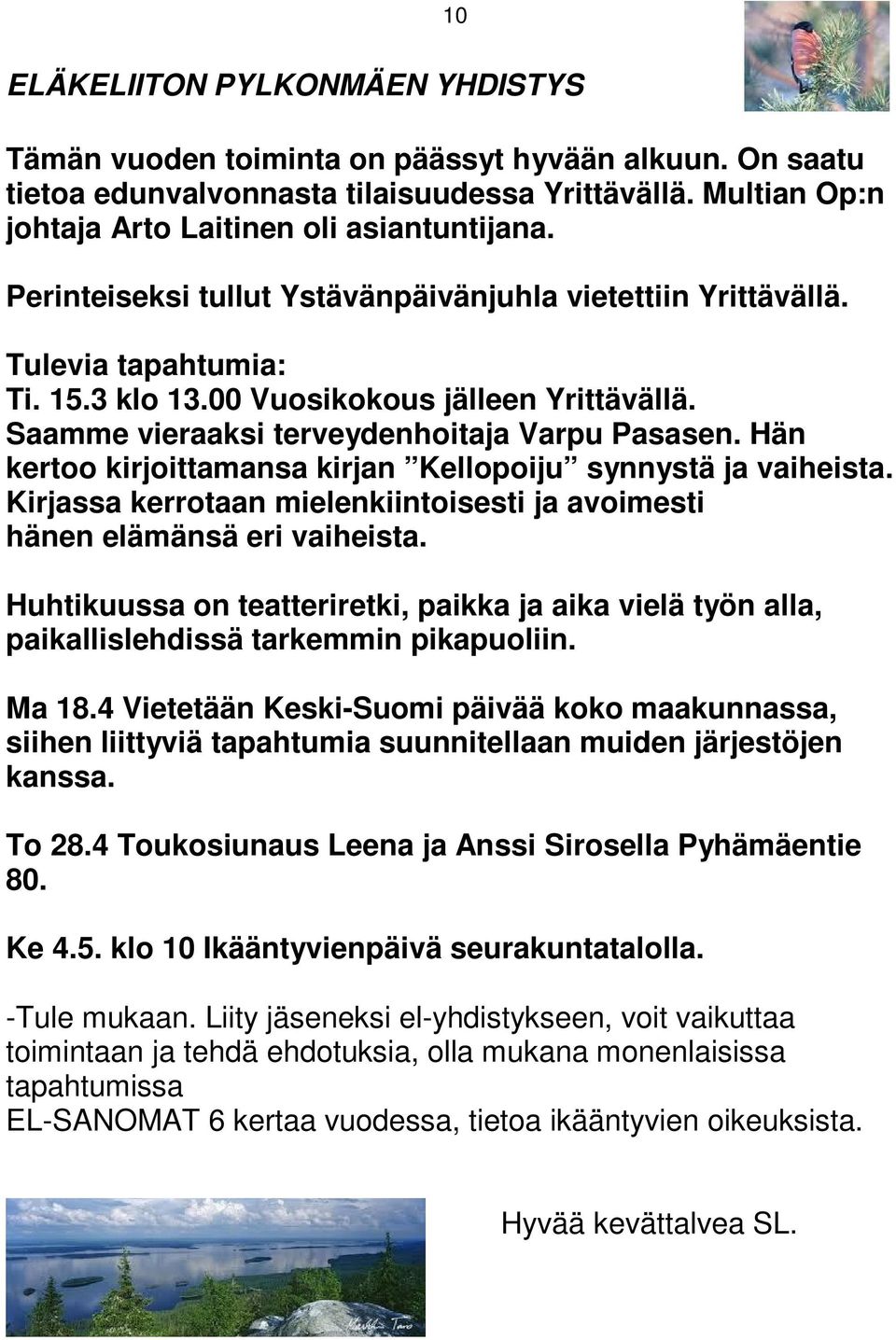 Hän kertoo kirjoittamansa kirjan Kellopoiju synnystä ja vaiheista. Kirjassa kerrotaan mielenkiintoisesti ja avoimesti hänen elämänsä eri vaiheista.