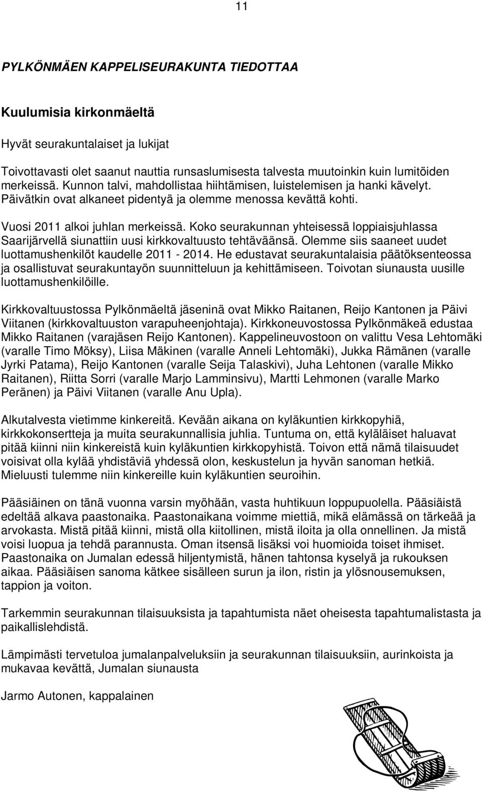 Koko seurakunnan yhteisessä loppiaisjuhlassa Saarijärvellä siunattiin uusi kirkkovaltuusto tehtäväänsä. Olemme siis saaneet uudet luottamushenkilöt kaudelle 2011-2014.