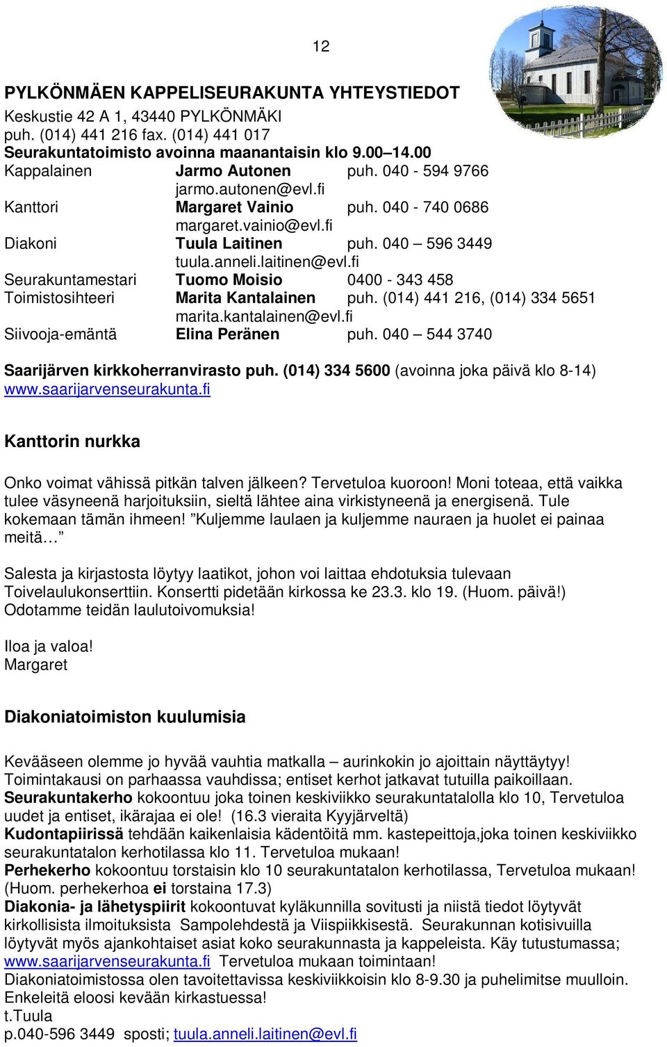 laitinen@evl.fi Seurakuntamestari Tuomo Moisio 0400-343 458 Toimistosihteeri Marita Kantalainen puh. (014) 441 216, (014) 334 5651 marita.kantalainen@evl.fi Siivooja-emäntä Elina Peränen puh.