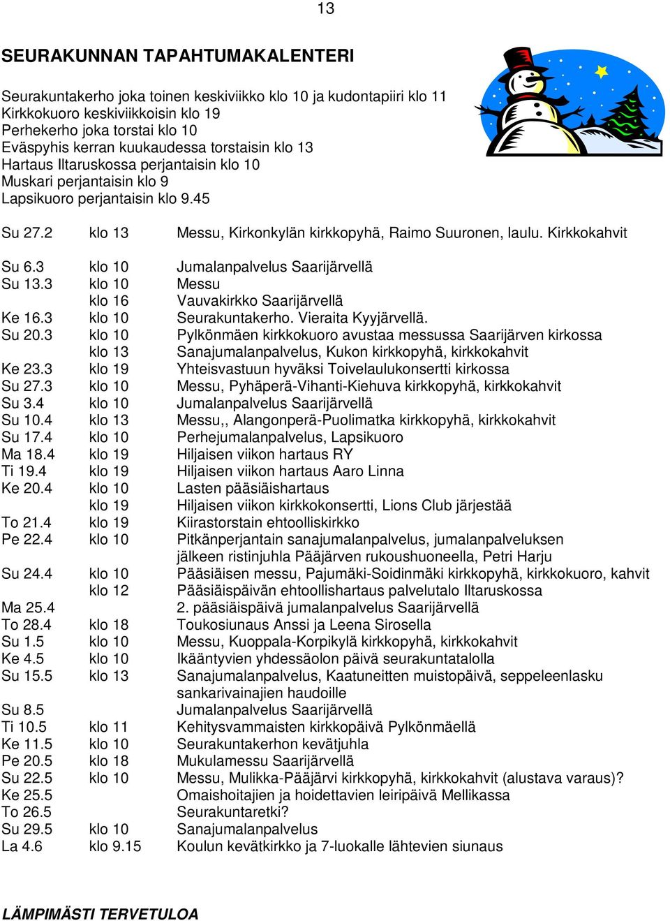 Kirkkokahvit Su 6.3 klo 10 Jumalanpalvelus Saarijärvellä Su 13.3 klo 10 Messu klo 16 Vauvakirkko Saarijärvellä Ke 16.3 klo 10 Seurakuntakerho. Vieraita Kyyjärvellä. Su 20.