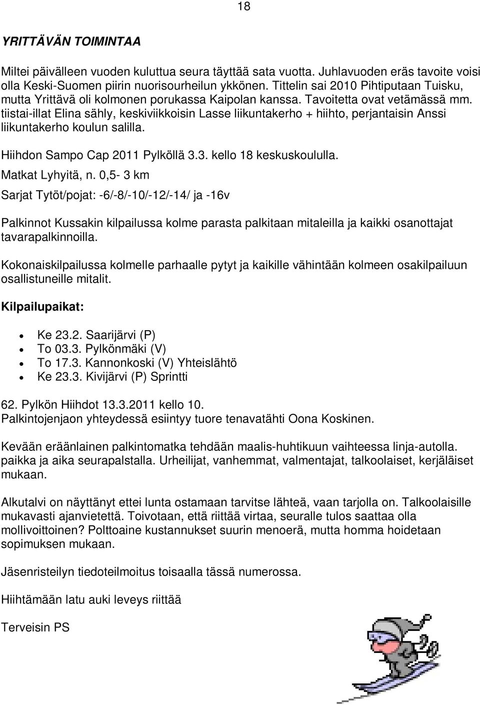 tiistai-illat Elina sähly, keskiviikkoisin Lasse liikuntakerho + hiihto, perjantaisin Anssi liikuntakerho koulun salilla. Hiihdon Sampo Cap 2011 Pylköllä 3.3. kello 18 keskuskoululla.