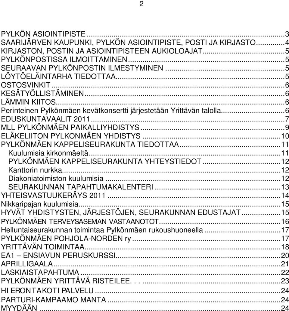 ..6 EDUSKUNTAVAALIT 2011...7 MLL PYLKÖNMÄEN PAIKALLIYHDISTYS...9 ELÄKELIITON PYLKONMÄEN YHDISTYS...10 PYLKÖNMÄEN KAPPELISEURAKUNTA TIEDOTTAA...11 Kuulumisia kirkonmäeltä.