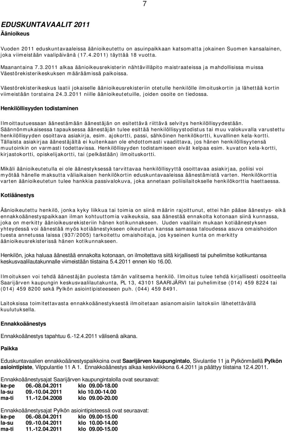 Väestörekisterikeskus laatii jokaiselle äänioikeusrekisteriin otetulle henkilölle ilmoituskortin ja lähettää kortin viimeistään torstaina 24.3.2011 niille äänioikeutetuille, joiden osoite on tiedossa.