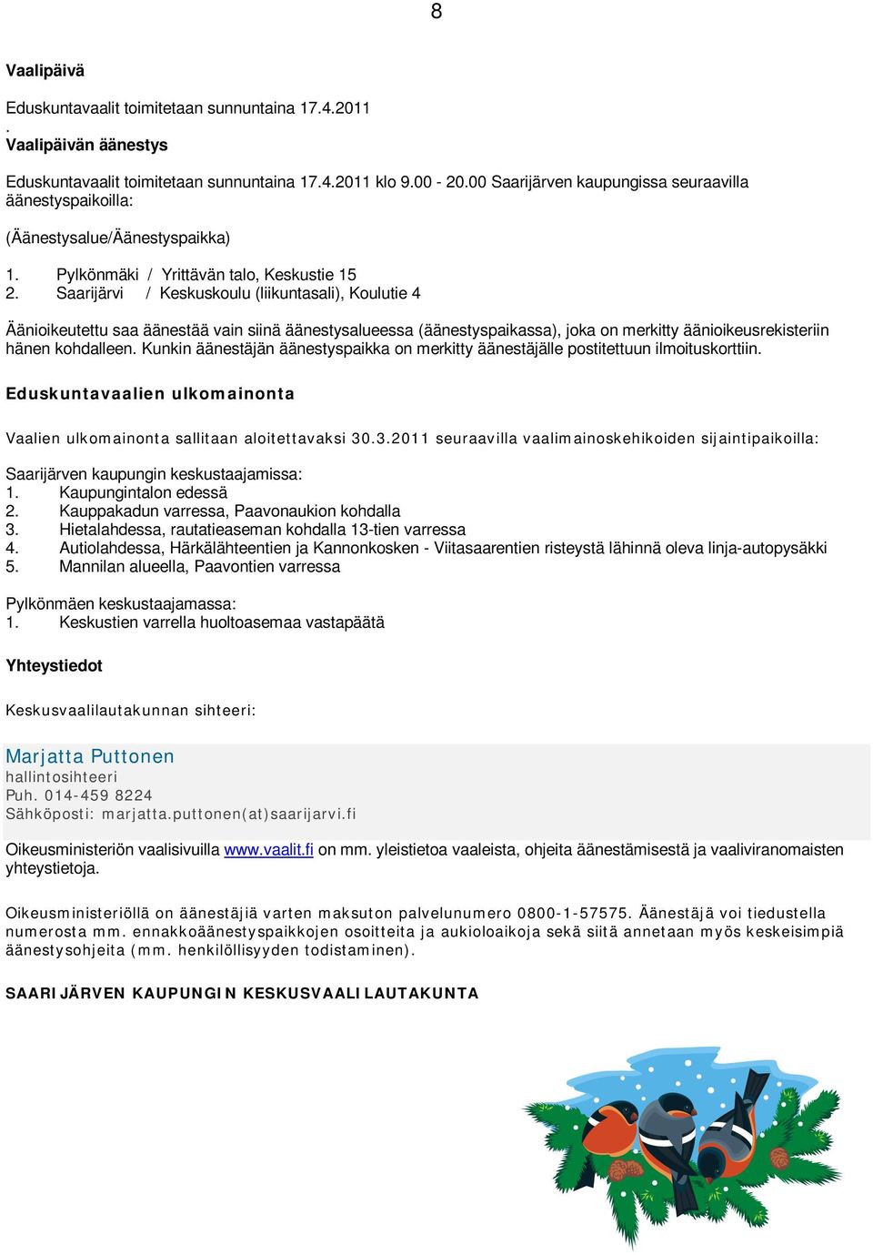 Saarijärvi / Keskuskoulu (liikuntasali), Koulutie 4 Äänioikeutettu saa äänestää vain siinä äänestysalueessa (äänestyspaikassa), joka on merkitty äänioikeusrekisteriin hänen kohdalleen.