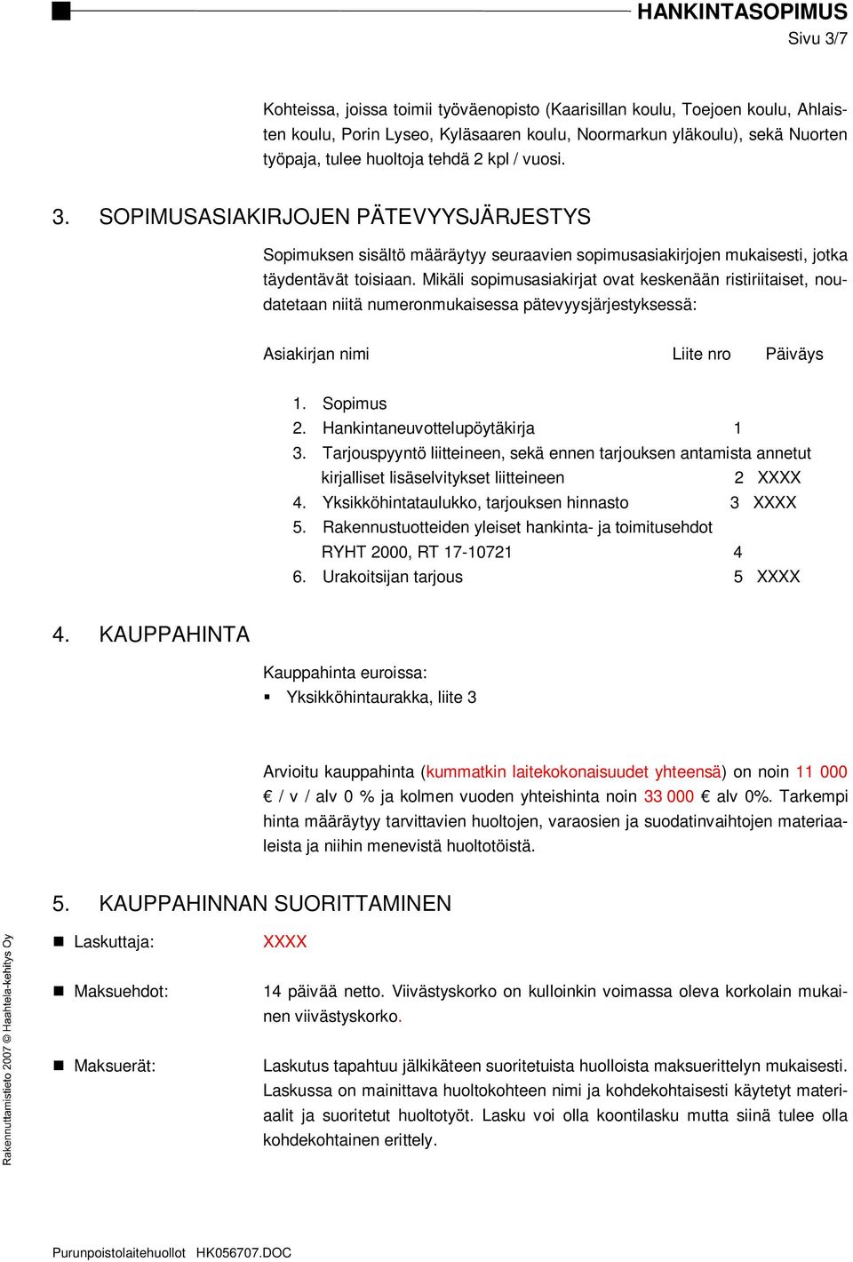 Mikäli sopimusasiakirjat ovat keskenään ristiriitaiset, noudatetaan niitä numeronmukaisessa pätevyysjärjestyksessä: Asiakirjan nimi Liite nro Päiväys 1. Sopimus 2. Hankintaneuvottelupöytäkirja 1 3.