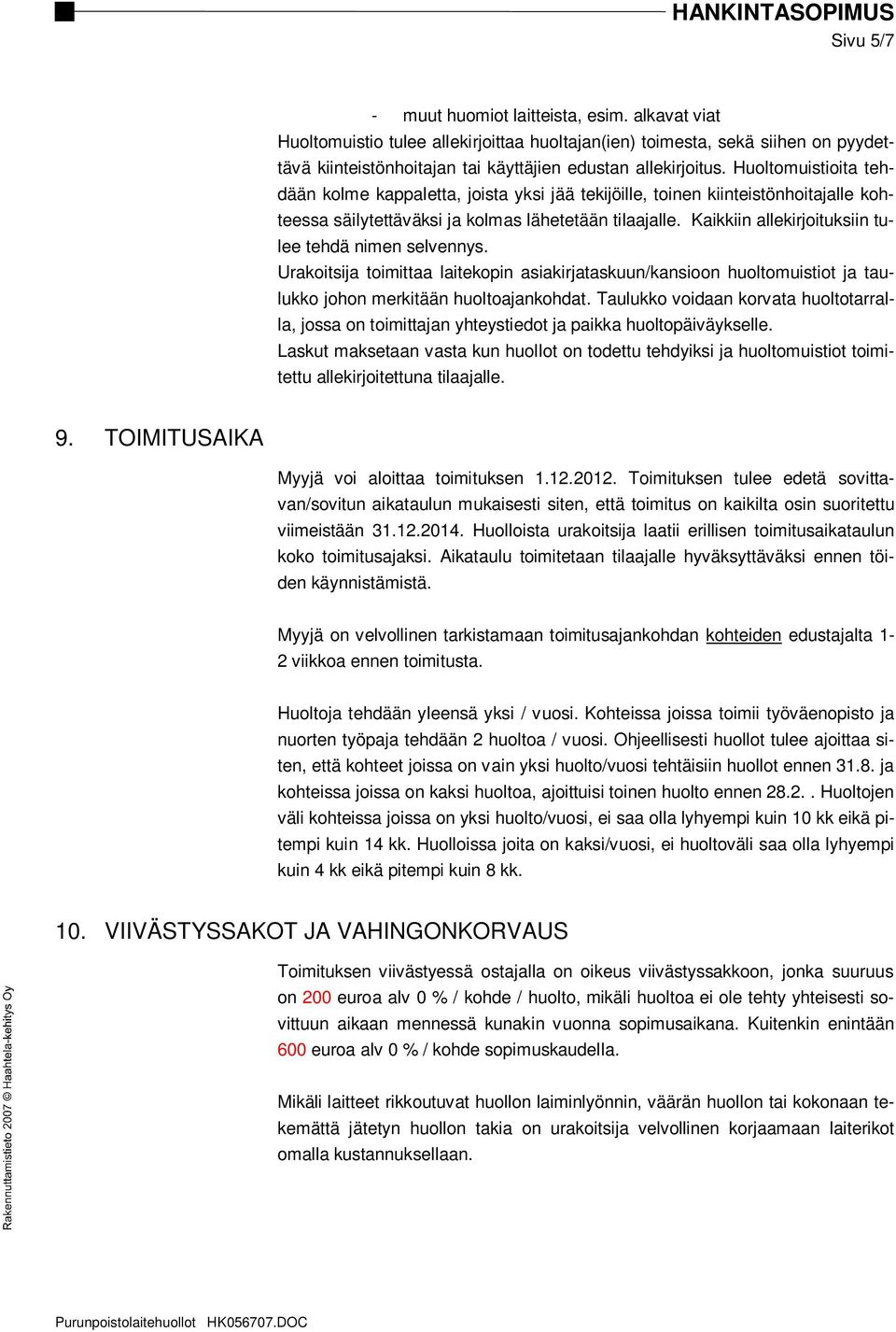 Kaikkiin allekirjoituksiin tulee tehdä nimen selvennys. Urakoitsija toimittaa laitekopin asiakirjataskuun/kansioon huoltomuistiot ja taulukko johon merkitään huoltoajankohdat.