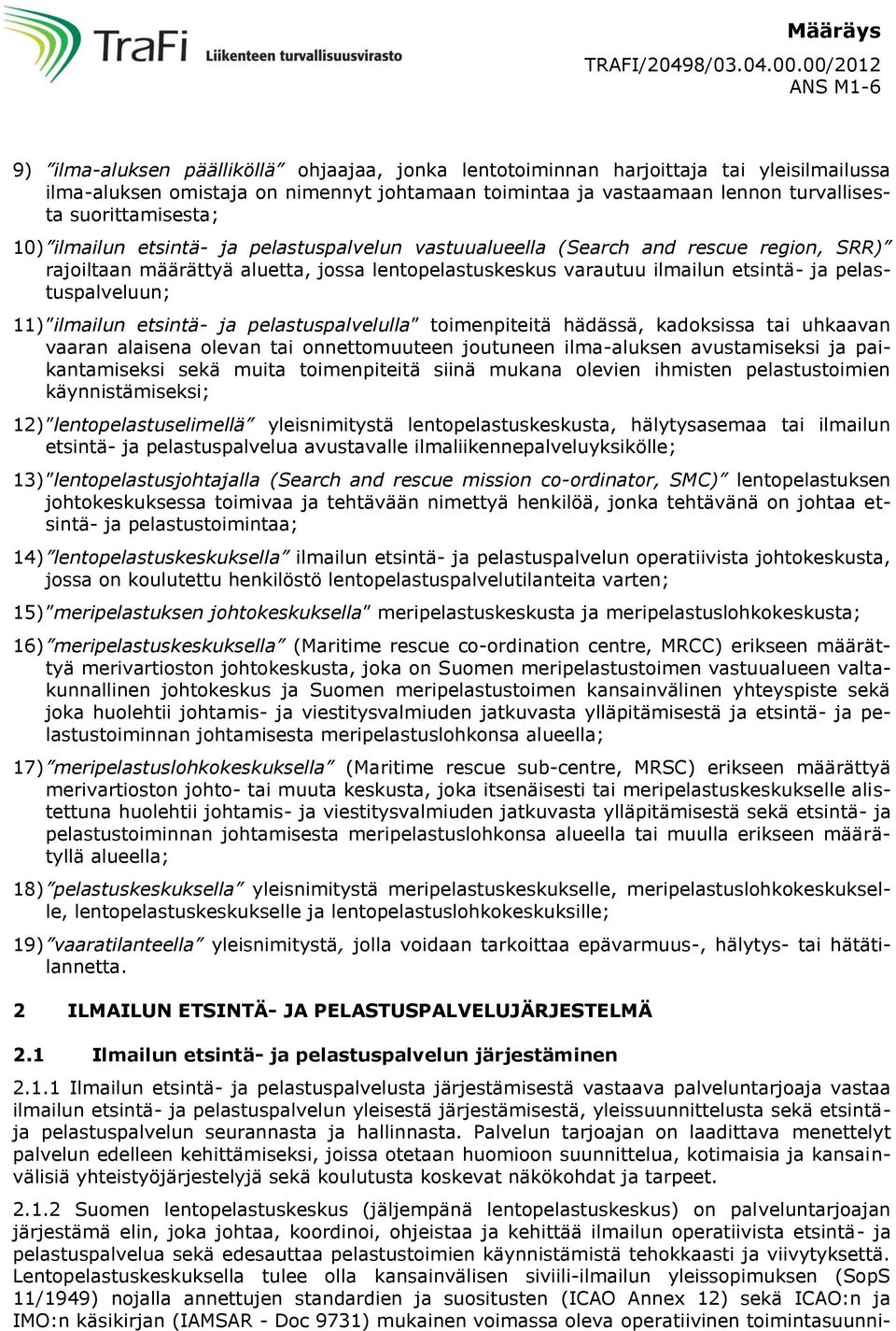 suorittamisesta; 10) ilmailun etsintä- ja pelastuspalvelun vastuualueella (Search and rescue region, SRR) rajoiltaan määrättyä aluetta, jossa lentopelastuskeskus varautuu ilmailun etsintä- ja