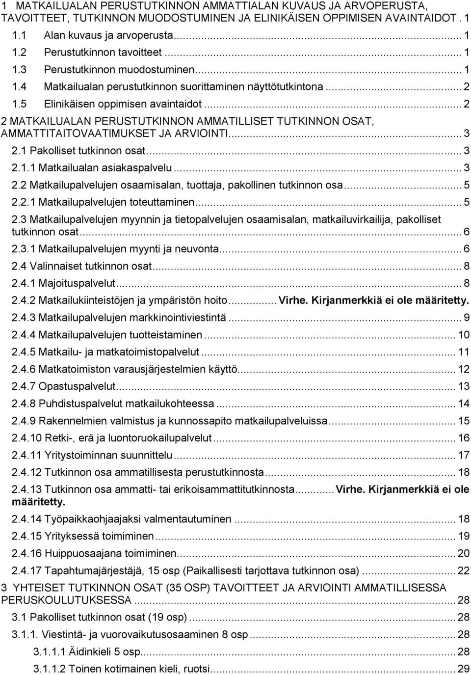 .. 2 2 MATKAILUALAN PERUSTUTKINNON AMMATILLISET TUTKINNON OSAT, AMMATTITAITOVAATIMUKSET JA ARVIOINTI... 3 2.1 Pakolliset tutkinnon osat... 3 2.1.1 Matkailualan asiakaspalvelu... 3 2.2 Matkailupalvelujen osaamisalan, tuottaja, pakollinen tutkinnon osa.