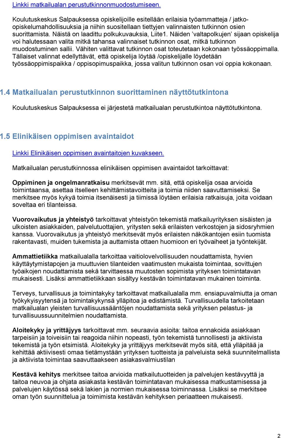 Näistä on laadittu polkukuvauksia, Liite1. Näiden valtapolkujen sijaan opiskelija voi halutessaan valita mitkä tahansa valinnaiset tutkinnon osat, mitkä tutkinnon muodostuminen sallii.