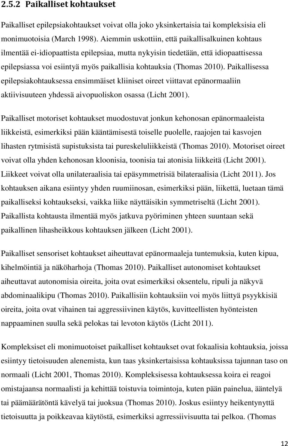 2010). Paikallisessa epilepsiakohtauksessa ensimmäiset kliiniset oireet viittavat epänormaaliin aktiivisuuteen yhdessä aivopuoliskon osassa (Licht 2001).