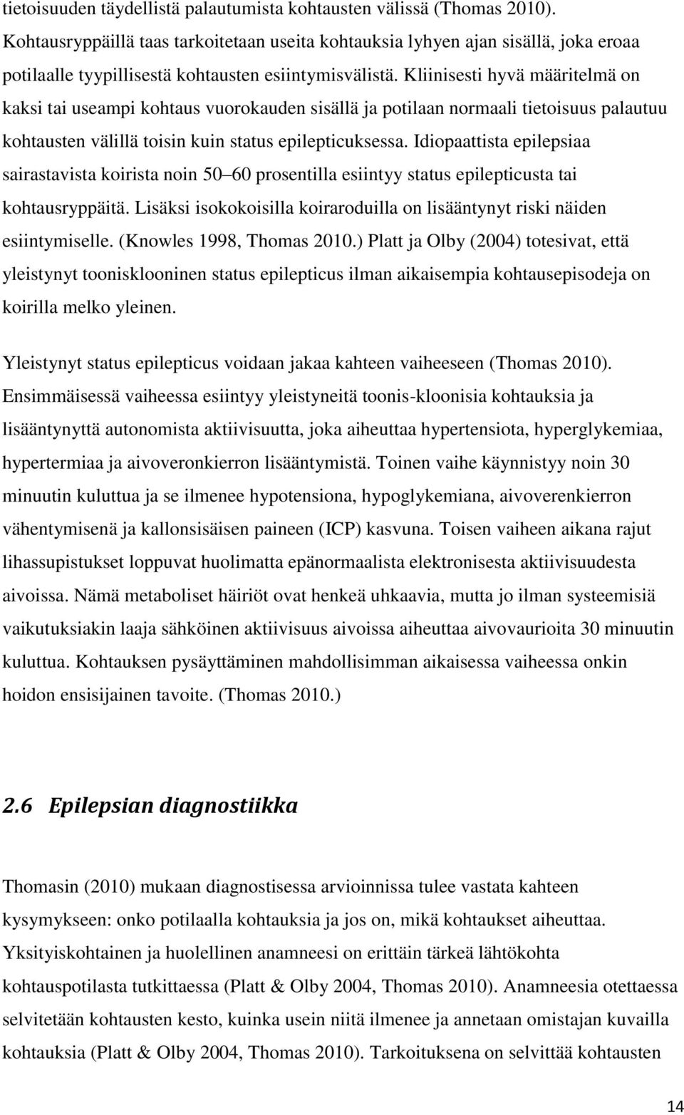 Kliinisesti hyvä määritelmä on kaksi tai useampi kohtaus vuorokauden sisällä ja potilaan normaali tietoisuus palautuu kohtausten välillä toisin kuin status epilepticuksessa.