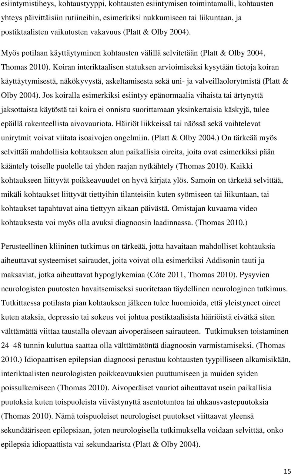 Koiran interiktaalisen statuksen arvioimiseksi kysytään tietoja koiran käyttäytymisestä, näkökyvystä, askeltamisesta sekä uni- ja valveillaolorytmistä (Platt & Olby 2004).