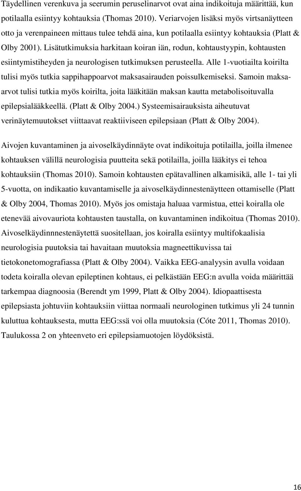 Lisätutkimuksia harkitaan koiran iän, rodun, kohtaustyypin, kohtausten esiintymistiheyden ja neurologisen tutkimuksen perusteella.