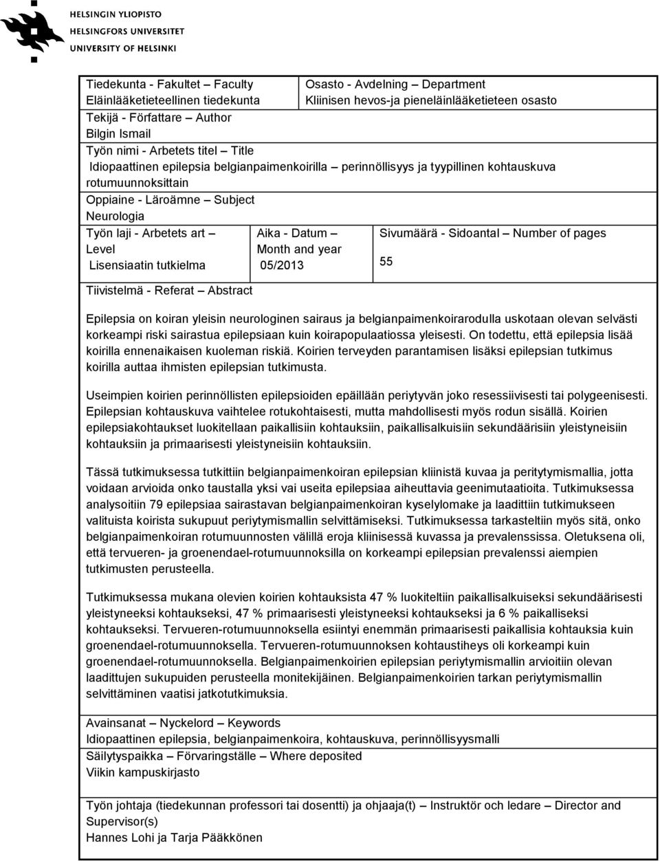 Lisensiaatin tutkielma Tiivistelmä - Referat Abstract Aika - Datum Month and year 05/2013 Sivumäärä - Sidoantal Number of pages Epilepsia on koiran yleisin neurologinen sairaus ja